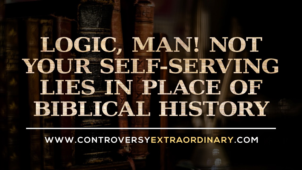 Logic%2Bman%2BNot%2Byour%2Bself-serving%2Blies%2Bin%2Bplace%2Bof%2BBiblical%2BHistoryBlog.jpg