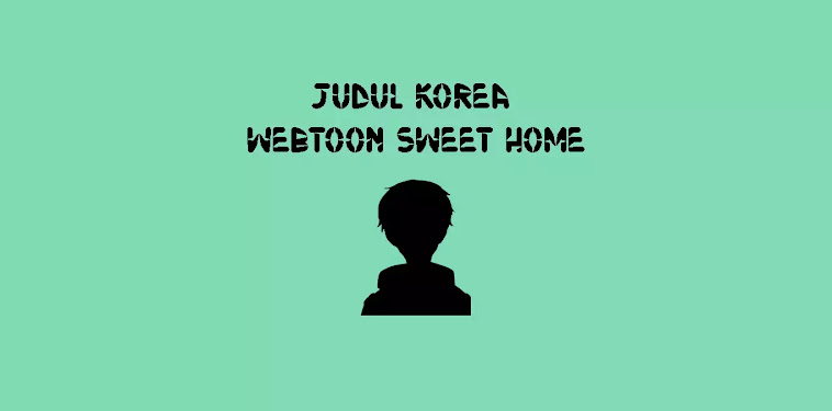 Judul Korea Webtoon Sweet Home Judul Korea Webtoon Sweet Home
