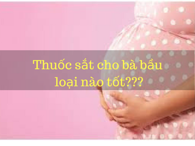 Thuốc sắt cho bà bầu loại nào tốt nhất? Thuốc sắt cho bà bầu loại nào tốt nhất?
