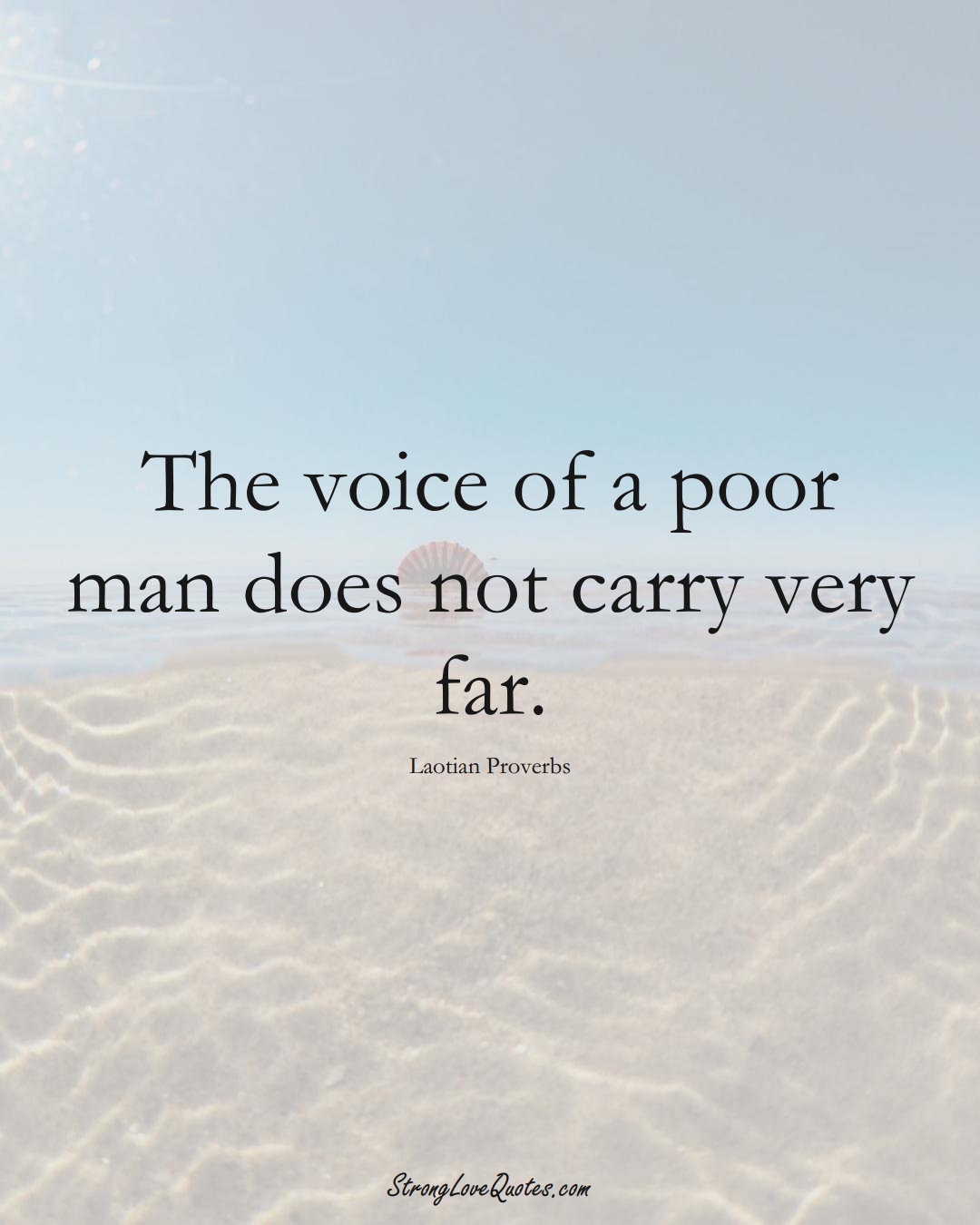 The voice of a poor man does not carry very far. (Laotian Sayings);  #aVarietyofCulturesSayings