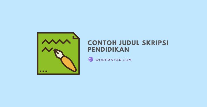 200 Contoh Judul Skripsi Pendidikan Terbaru 2021 Tips Menulis Skripsi Woroanyar