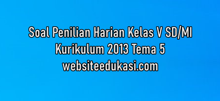 Soal Ph Kelas 5 Tema 5 K13 Tahun 2020 2021 Websiteedukasi Com