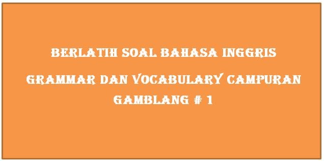 Berlatih Soal Bahasa Inggris Grammar Dan Vocabulary Campuran Gamblang 1 Muhakus