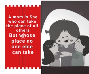 A mom is she who can take place of others, But whose place no one else take