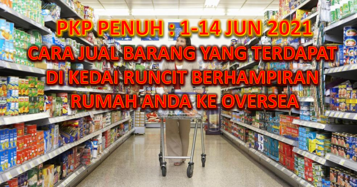 Pkp Penuh 1 14 Jun 2021 Cara Jual Barang Yang Terdapat Di Kedai Runcit Berhampiran Rumah Anda Ke Oversea Carian Homestay Malaysia