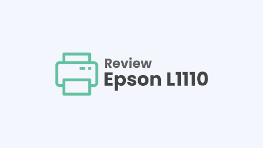 Review, Harga Dan Spesifikasi Printer Epson EcoTank L1110 Review, Harga Dan Spesifikasi Printer Epson EcoTank L1110