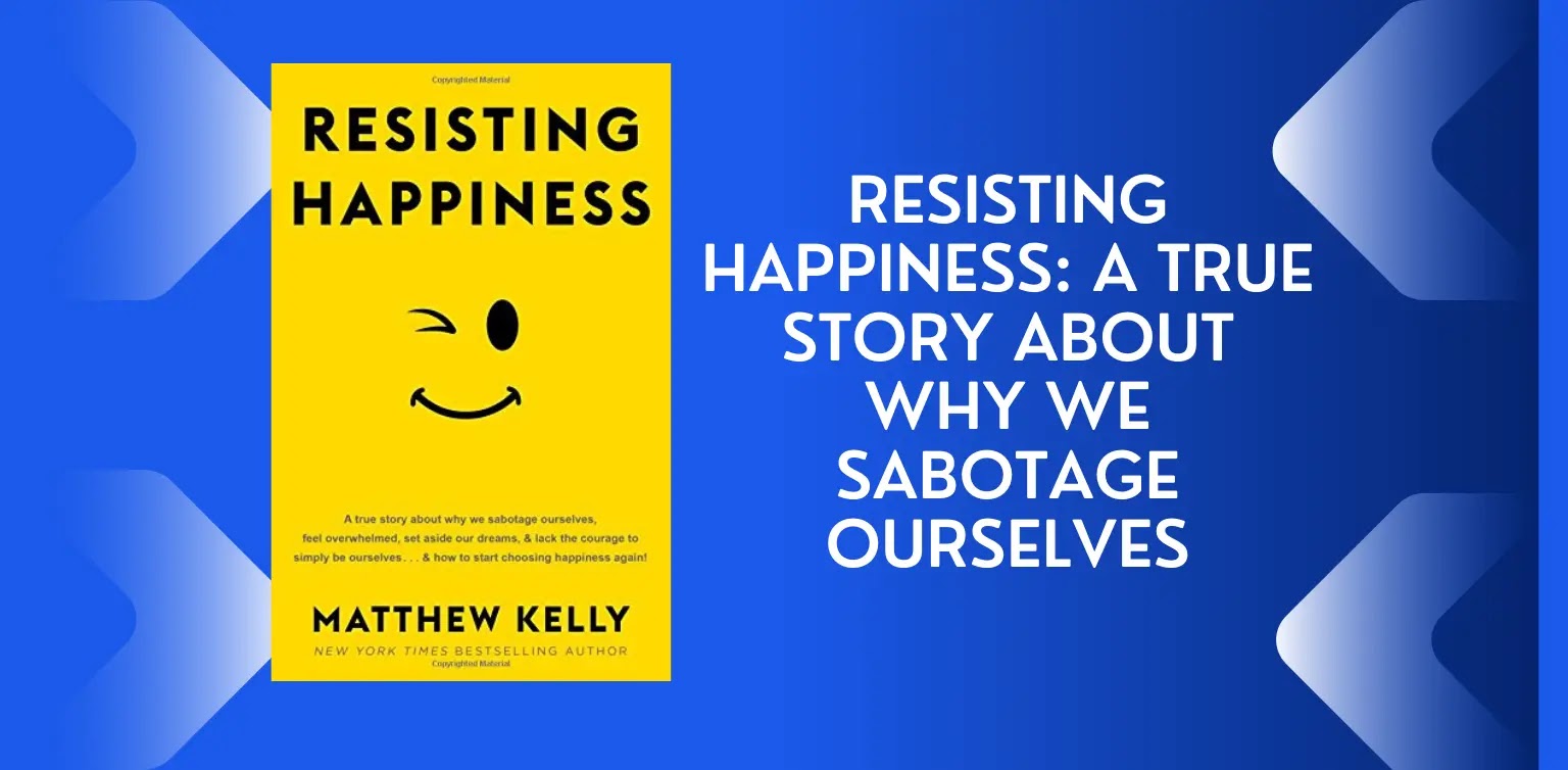 Resisting Happiness: A True Story about Why We Sabotage Ourselves