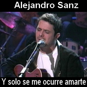 Alejandro Sanz - Y solo se me ocurre amarte