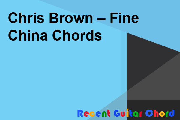 Guitar Chord Chris Brown Fine China Chords Recent Guitar Chord