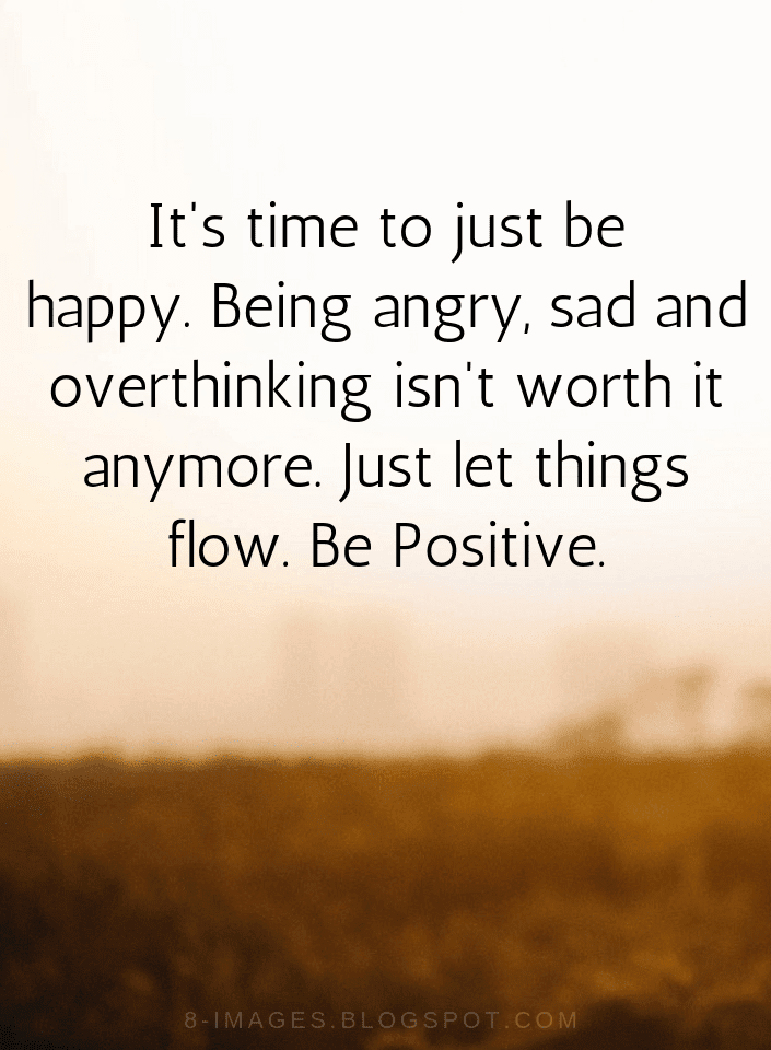 Quotes It's Time To Just Be Happy Being Angry Sad And Overthinking Classy Happy Positive Quotes Quotes It's Time To Just Be Happy Being Angry Sad And Overthinking Classy Happy Positive Quotes