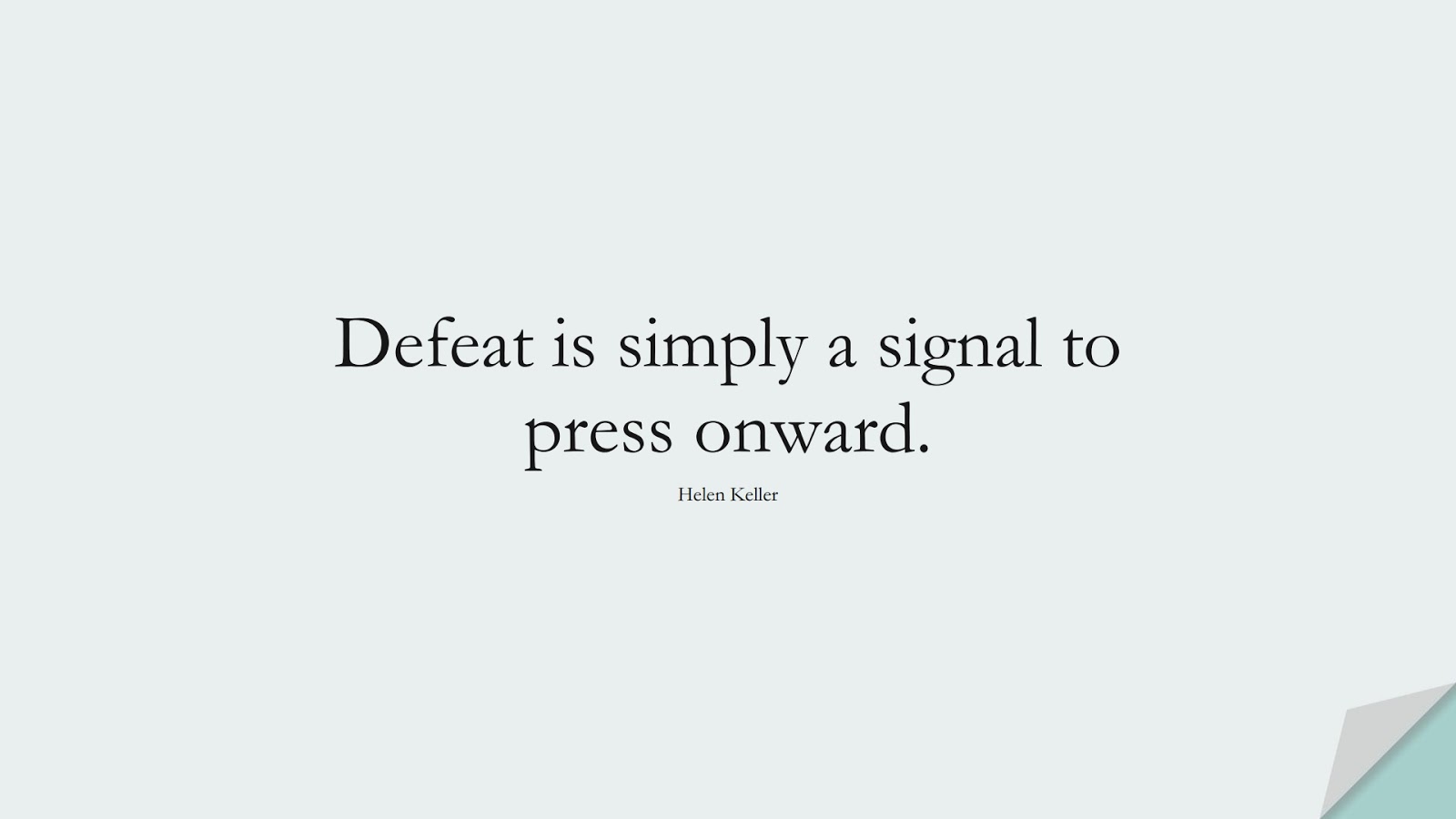 Defeat is simply a signal to press onward. (Helen Keller);  #LifeQuotes