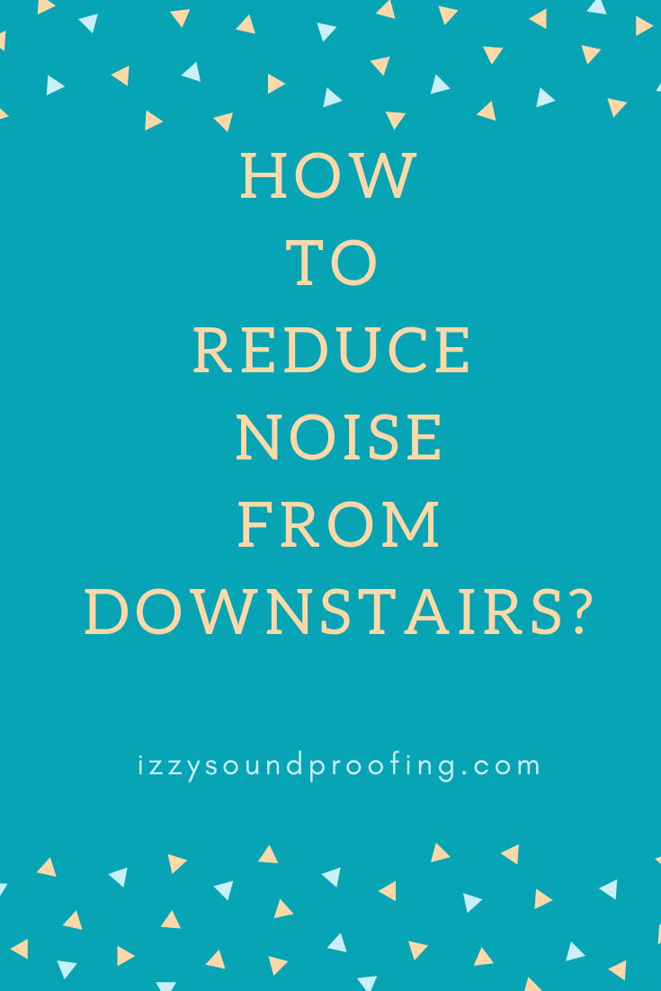 How to Reduce Noise from Downstairs? [Tips that Works]