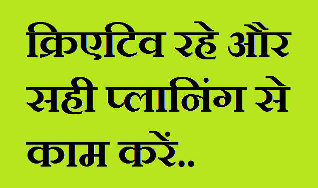 क्रिएटिव रहे और सही प्लानिंग से काम करें क्रिएटिव रहे और सही प्लानिंग से काम करें