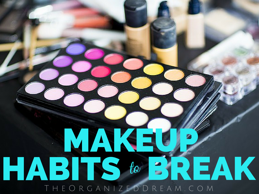 Makeup Habits to Break by The Organized Dream