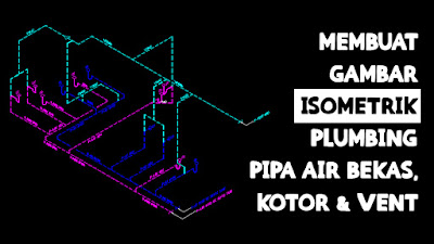 Tutorial Membuat Gambar Isometrik Plumbing Pipa Air Bekas, Kotor & Vent