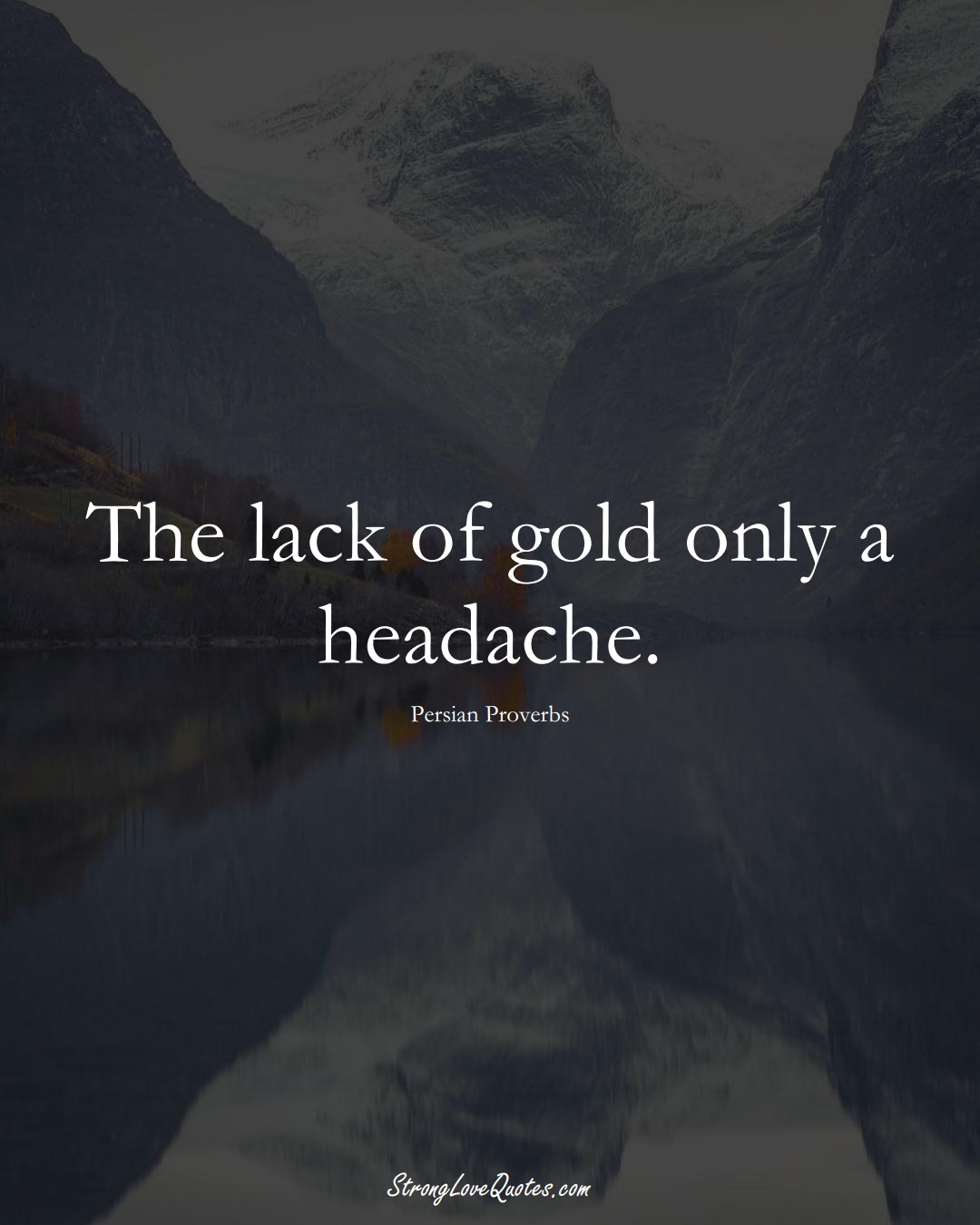 The lack of gold only a headache. (Persian Sayings);  #aVarietyofCulturesSayings