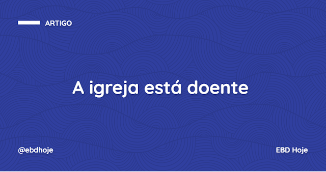 A igreja está doente A igreja está doente