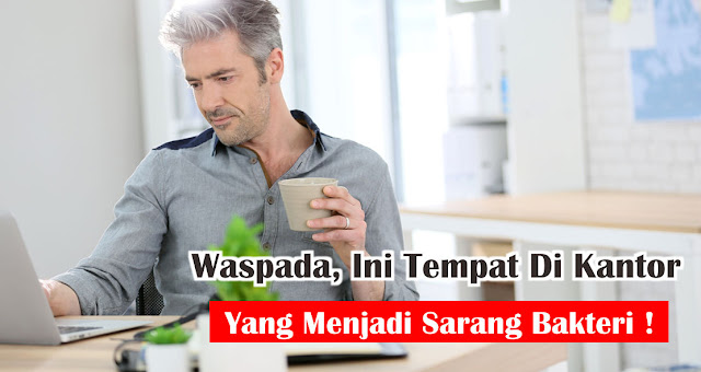 Waspada, Ini Tempat Di Kantor Yang Menjadi Sarang Bakteri