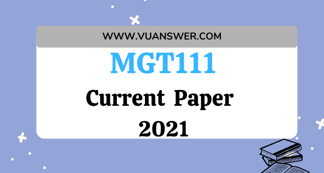 MGT111 Current Final Term Paper 2021