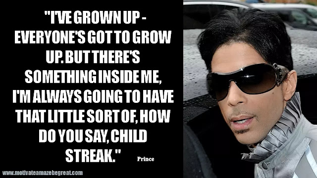 Prince Quote: "I've grown up - everyone's got to grow up. But there's something inside me, I'm always going to have that little sort of, how do you say, child streak." - Prince