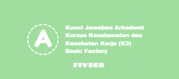 Kunci Jawaban Arkademi Kursus Keselamatan Dan Kesehatan Kerja K3 Basic Factory Fivser