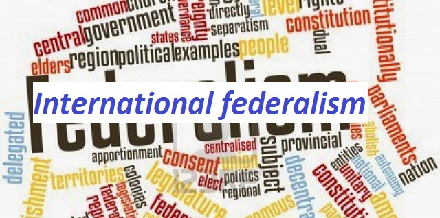 International federalism needs for sustainable global peace and security.