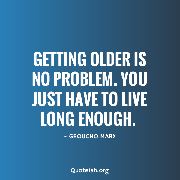 33 Getting Older Quotes - QUOTEISH