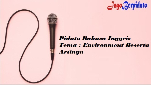 Pidato Bahasa Inggris Tema Environment Beserta Artinya Jago Berpidato Apa Yang Kamu Cari Ada Disini