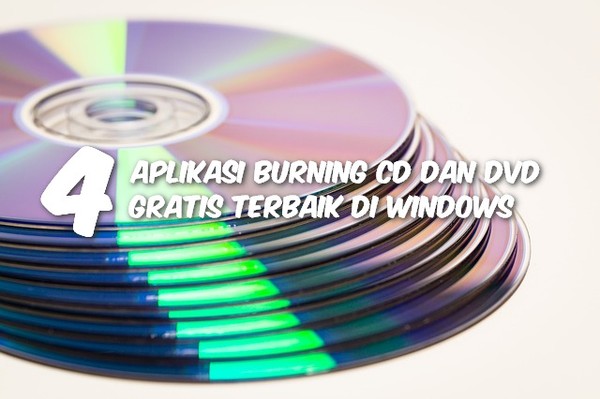 4 Aplikasi Burning CD Dan DVD Gratis Terbaik Di Windows