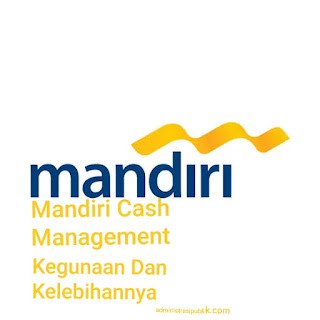 Mandiri Cash Management : Kegunaan Dan Kelebihan Serta Fitur Fiturnya Mandiri Cash Management : Kegunaan Dan Kelebihan Serta Fitur Fiturnya