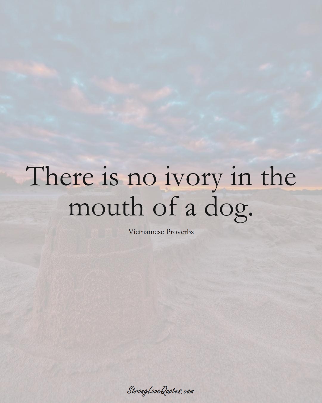 There is no ivory in the mouth of a dog. (Vietnamese Sayings);  #AsianSayings