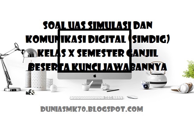 SOAL UAS SIMULASI DAN KOMUNIKASI DIGITAL (SIMDIG) KELAS X SOAL UAS SIMULASI DAN KOMUNIKASI DIGITAL (SIMDIG) KELAS X