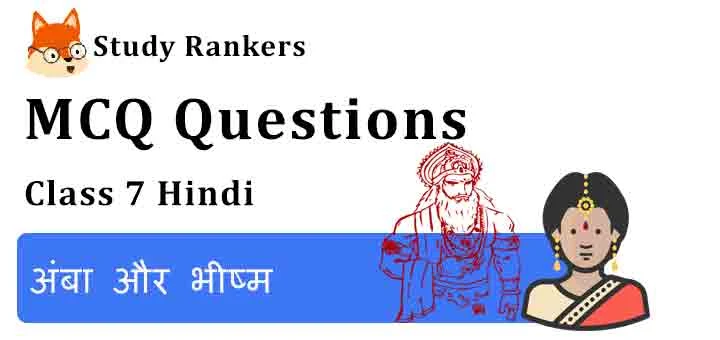 MCQ Questions for Class 7 Hindi Chapter 3 अंबा और भीष्म Bal Mahabharat Katha