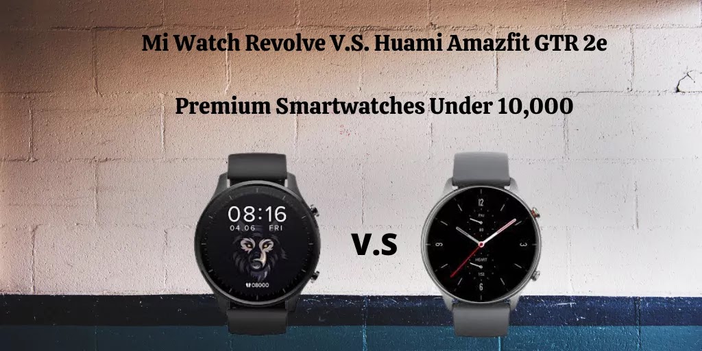 Mi Watch Revolve V.S. Huami Amazfit GTR 2e| Battle For The Best Under  10,000 ~ DTech