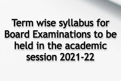 Term wise syllabus for Board Examinations to be held in the academic session 2021-22 Term wise syllabus for Board Examinations to be held in the academic session 2021-22