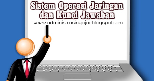 70 Soal Sistem Operasi Jaringan Kelas 11 Lengkap Beserta Kunci Jawabannya Administrasi Ngajar