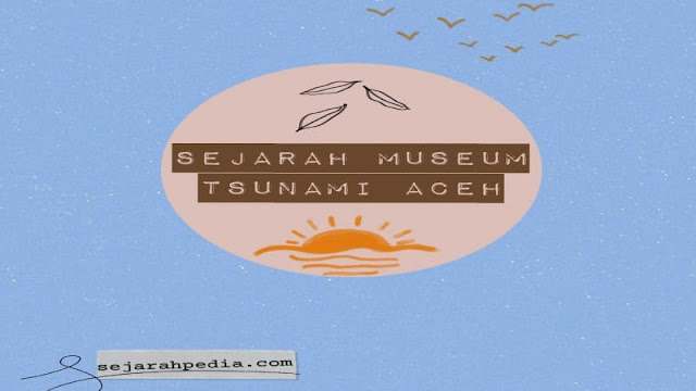 sejarah museum tsunami aceh