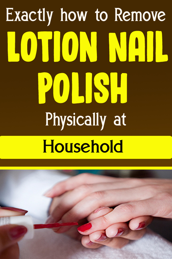 Exactly how to Remove Lotion Nail Polish Physically at Household