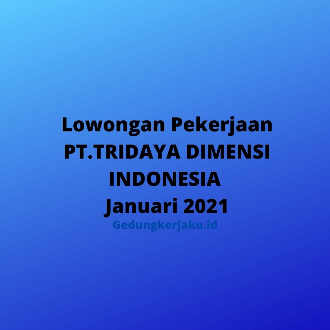 Lowongan Pekerjaan PT.TRIDAYA DIMENSI INDONESIA Januari 2021