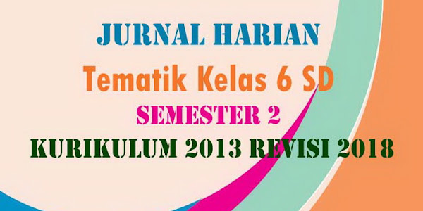 KKM dan Jurnal Harian Tematik Kelas 6 SD Semester 2 Kurikulum 2013
Revisi 2018