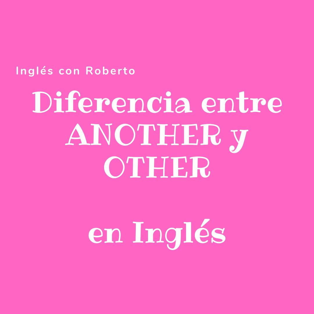 Diferencia Entre Another Y Other En Inglés – Aprender Idiomas Es Muy Facil