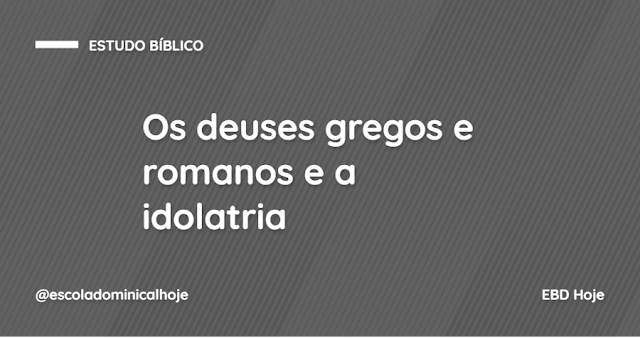 Os deuses gregos e romanos e a idolatria