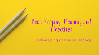 Meaning and Objectives of Bookkeeping