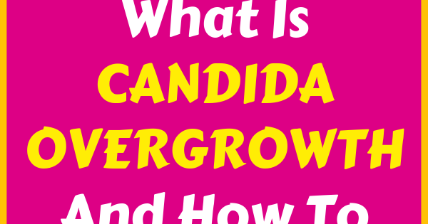 What Is Candida Overgrowth And How To Deal With It