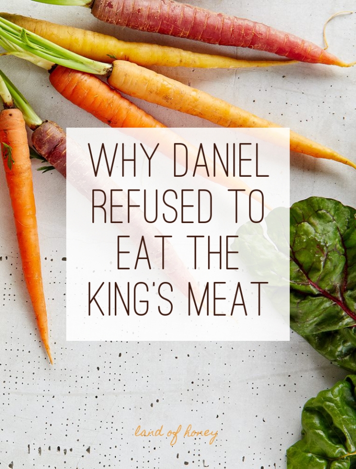 land of honey Why Daniel Refused to Eat the King's Meat