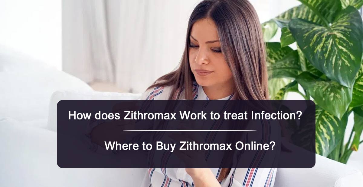 How does Zithromax Work to treat Infection? Where to Buy Zithromax Online?