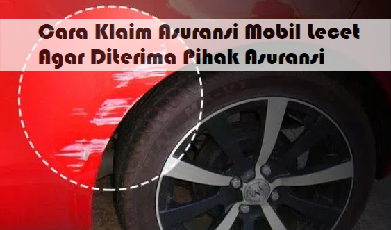 Cara Klaim Asuransi Mobil Lecet Agar Diterima Pihak Asuransi