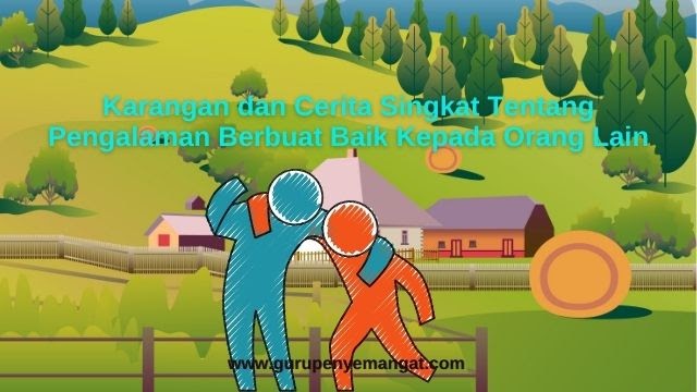 Contoh Karangan Dan Cerita Singkat Tentang Pengalaman Berbuat Baik Kepada Orang Lain Guru Penyemangat