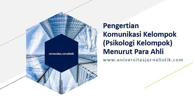 Teori Komunikasi Kelompok Psikologi Kelompok Menurut Para Ahli Universitas Jurnalistik