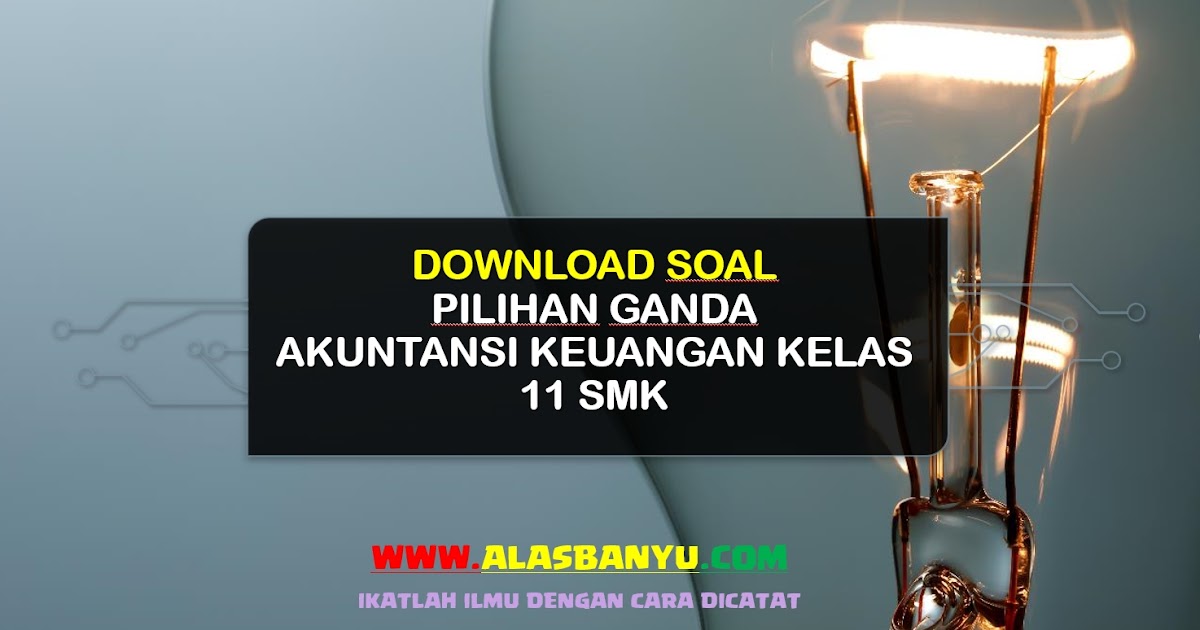 Soal Pilihan Ganda Akuntansi Keuangan Kelas 11 Smk Alas Banyu